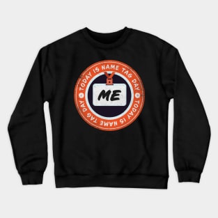 Today is Name Tag Day Crewneck Sweatshirt